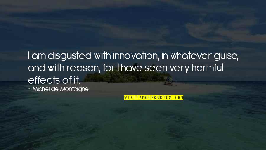 La Llorona Quotes By Michel De Montaigne: I am disgusted with innovation, in whatever guise,