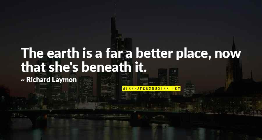 La Llorona Quotes By Richard Laymon: The earth is a far a better place,