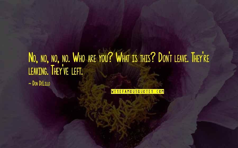 La Logos Quotes By Don DeLillo: No, no, no, no. Who are you? What La Logos Quotes By Don DeLillo: No, no, no, no. Who are you? What