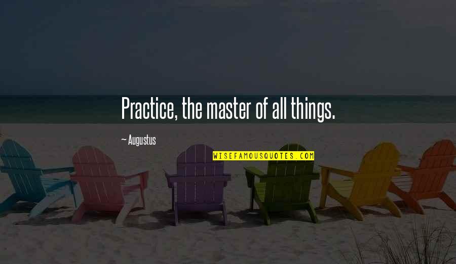 La Luna Llena Quotes By Augustus: Practice, the master of all things.