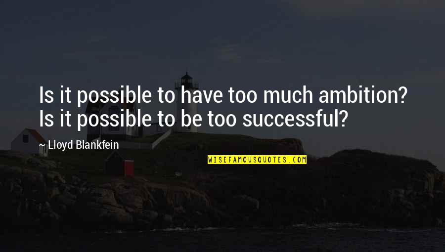 La Luna Llena Quotes By Lloyd Blankfein: Is it possible to have too much ambition?