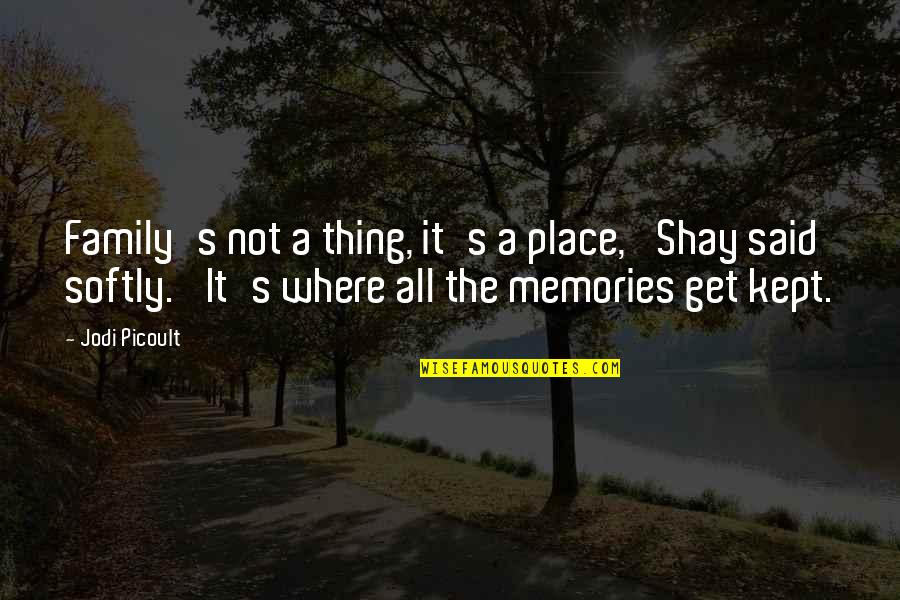 La Madeleine Quotes By Jodi Picoult: Family's not a thing, it's a place,' Shay La Madeleine Quotes By Jodi Picoult: Family's not a thing, it's a place,' Shay