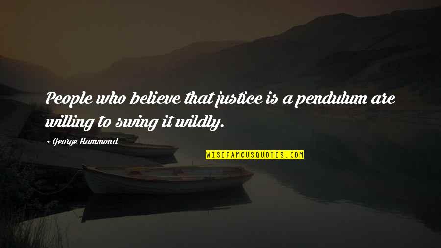 La Manche Csatorna Quotes By George Hammond: People who believe that justice is a pendulum