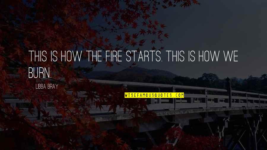 La Manche Libre Quotes By Libba Bray: This is how the fire starts. This is La Manche Libre Quotes By Libba Bray: This is how the fire starts. This is