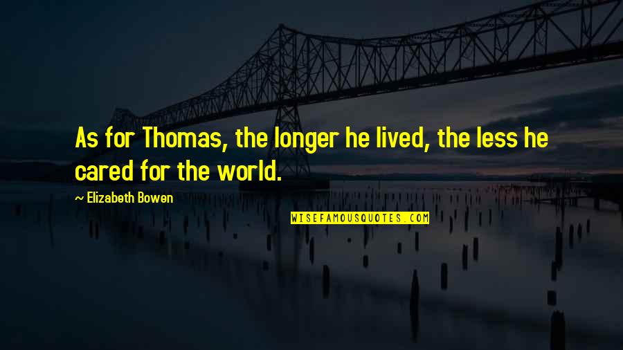 La Mara Salvatrucha Quotes By Elizabeth Bowen: As for Thomas, the longer he lived, the La Mara Salvatrucha Quotes By Elizabeth Bowen: As for Thomas, the longer he lived, the