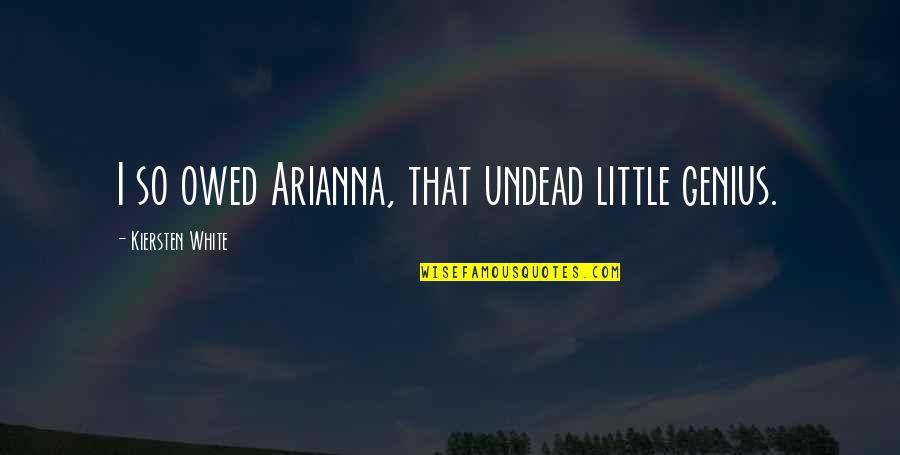 La Mara Salvatrucha Quotes By Kiersten White: I so owed Arianna, that undead little genius. La Mara Salvatrucha Quotes By Kiersten White: I so owed Arianna, that undead little genius.
