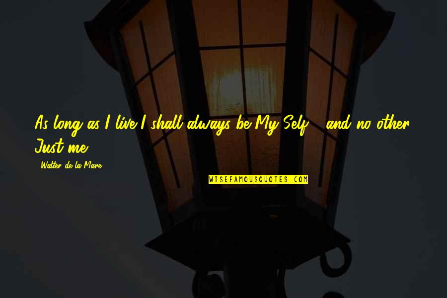 La Mare Quotes By Walter De La Mare: As long as I live I shall always La Mare Quotes By Walter De La Mare: As long as I live I shall always