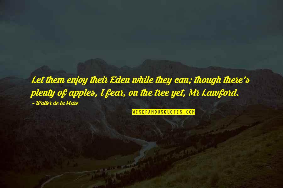 La Mare Quotes By Walter De La Mare: Let them enjoy their Eden while they can; La Mare Quotes By Walter De La Mare: Let them enjoy their Eden while they can;
