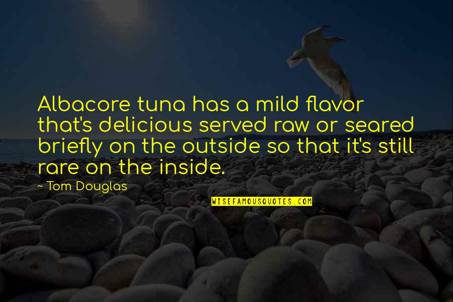 La Mav Quotes By Tom Douglas: Albacore tuna has a mild flavor that's delicious
