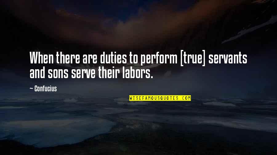La Mejor Oferta Quotes By Confucius: When there are duties to perform [true] servants