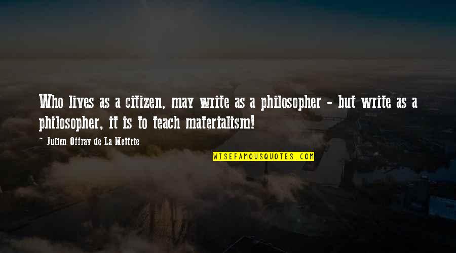 La Mettrie Quotes By Julien Offray De La Mettrie: Who lives as a citizen, may write as