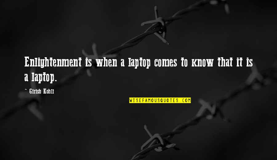 La Miranda Quotes By Girish Kohli: Enlightenment is when a laptop comes to know