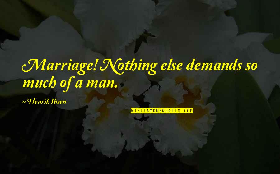 La Mome Movie Quotes By Henrik Ibsen: Marriage! Nothing else demands so much of a