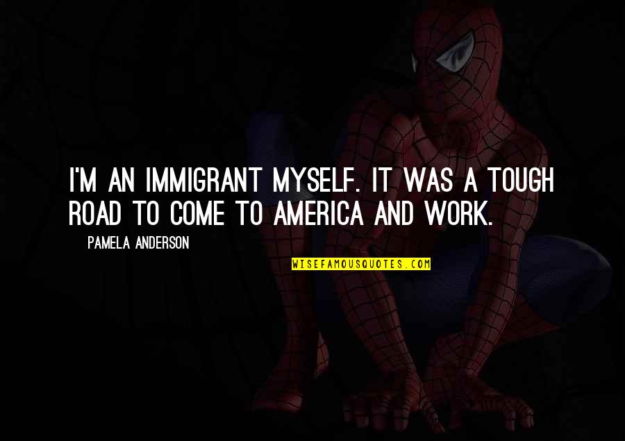 La Morte Ti Fa Bella Quotes By Pamela Anderson: I'm an immigrant myself. It was a tough