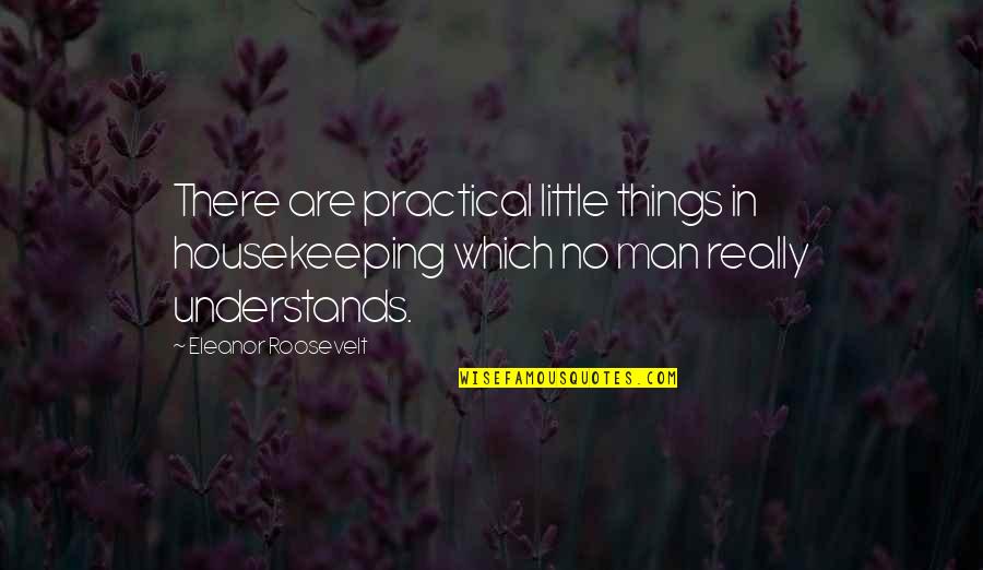 La Mujer De Mi Vida Quotes By Eleanor Roosevelt: There are practical little things in housekeeping which