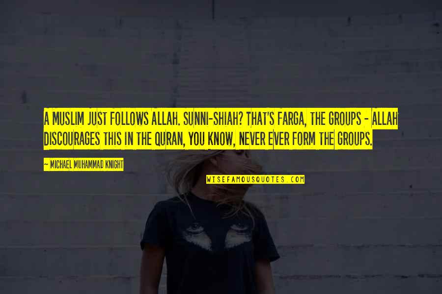 La Mujer Quotes By Michael Muhammad Knight: A Muslim just follows Allah. Sunni-Shiah? That's farga, La Mujer Quotes By Michael Muhammad Knight: A Muslim just follows Allah. Sunni-Shiah? That's farga,