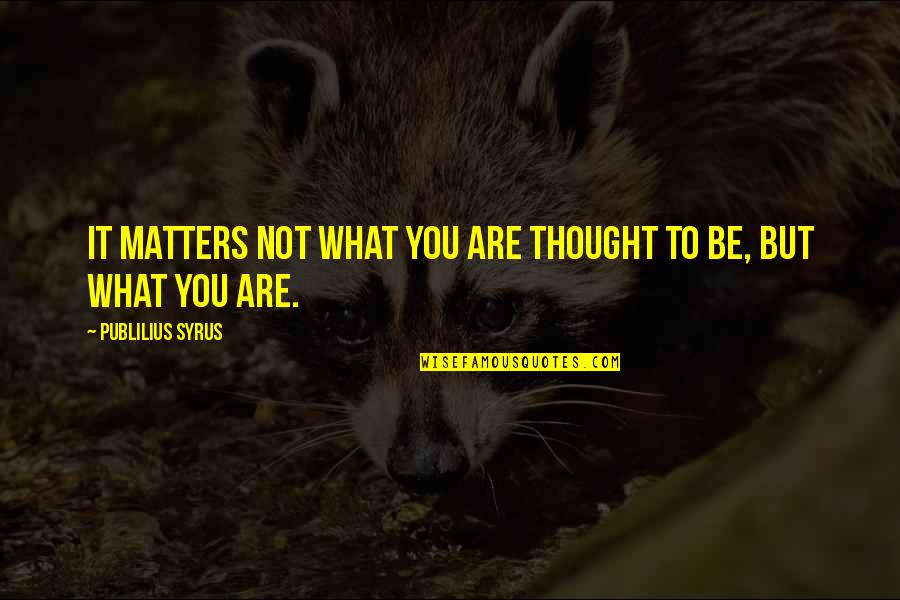 La Naci N Quotes By Publilius Syrus: It matters not what you are thought to La Naci N Quotes By Publilius Syrus: It matters not what you are thought to