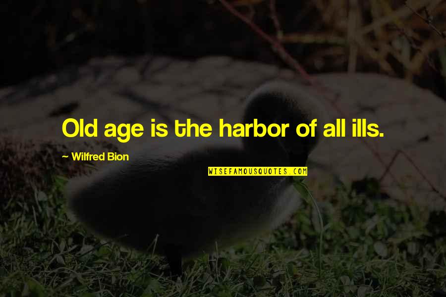 La Naci N Quotes By Wilfred Bion: Old age is the harbor of all ills. La Naci N Quotes By Wilfred Bion: Old age is the harbor of all ills.