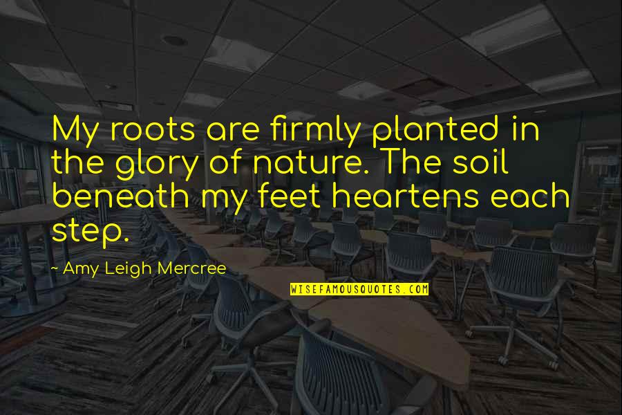 La Nature Quotes By Amy Leigh Mercree: My roots are firmly planted in the glory