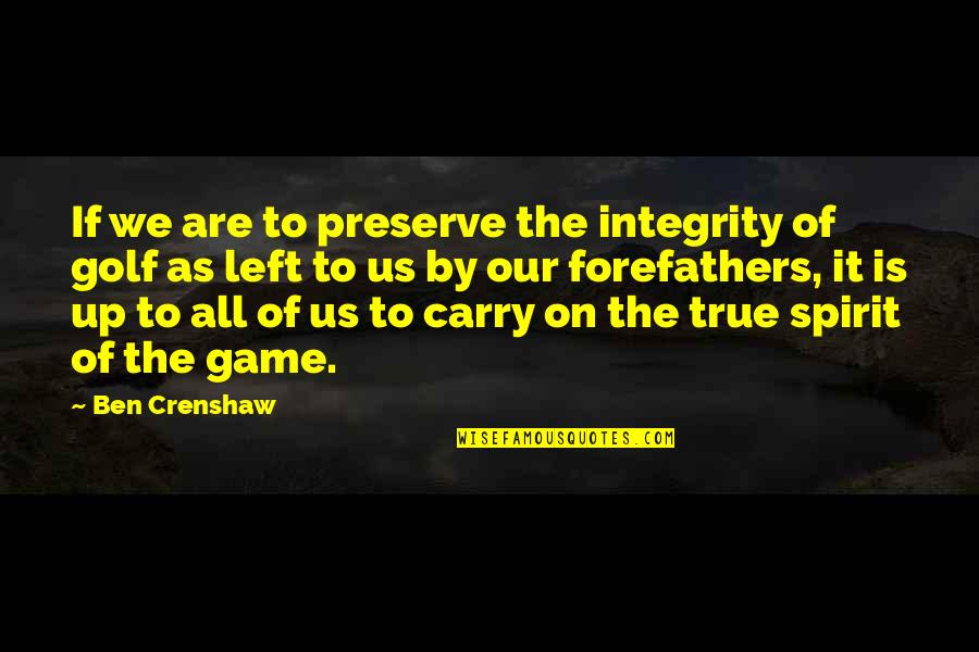 La Noire Roy Earle Quotes By Ben Crenshaw: If we are to preserve the integrity of