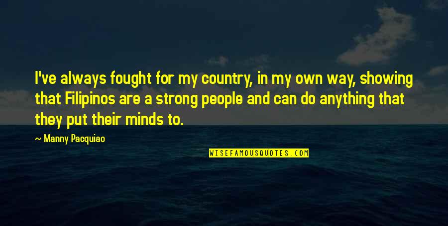 La Novicia Rebelde Quotes By Manny Pacquiao: I've always fought for my country, in my La Novicia Rebelde Quotes By Manny Pacquiao: I've always fought for my country, in my