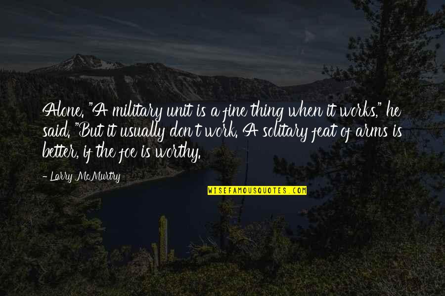 La Otra Quotes By Larry McMurtry: Alone. "A military unit is a fine thing La Otra Quotes By Larry McMurtry: Alone. "A military unit is a fine thing