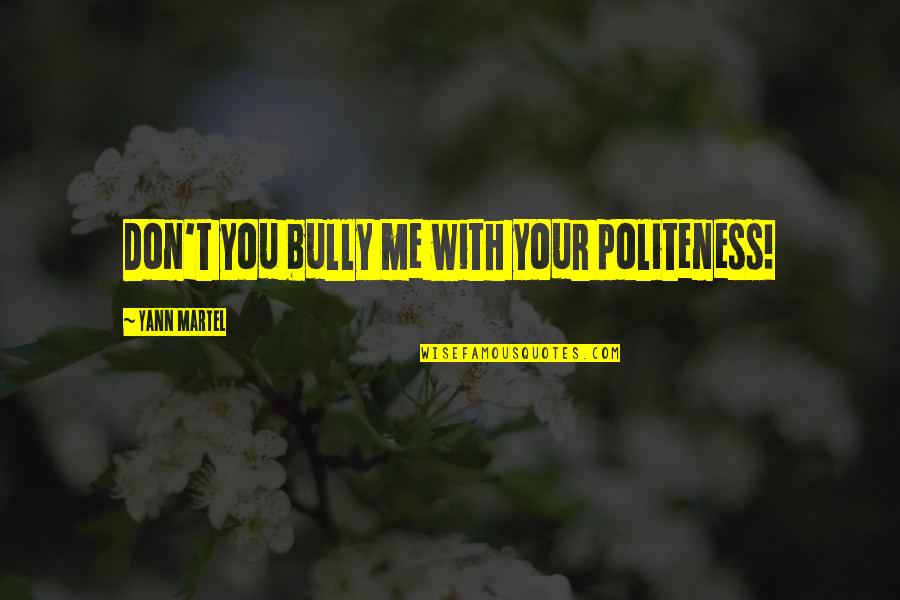 La Otra Quotes By Yann Martel: Don't you bully me with your politeness! La Otra Quotes By Yann Martel: Don't you bully me with your politeness!