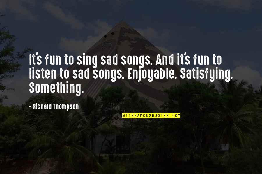 La Oveja Negra Quotes By Richard Thompson: It's fun to sing sad songs. And it's