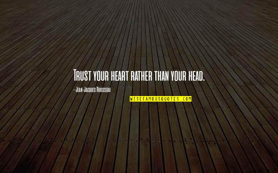 La Pareja Quotes By Jean-Jacques Rousseau: Trust your heart rather than your head.