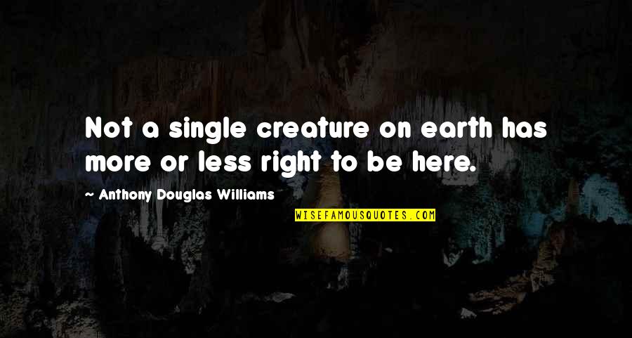 La Parole Quotes By Anthony Douglas Williams: Not a single creature on earth has more