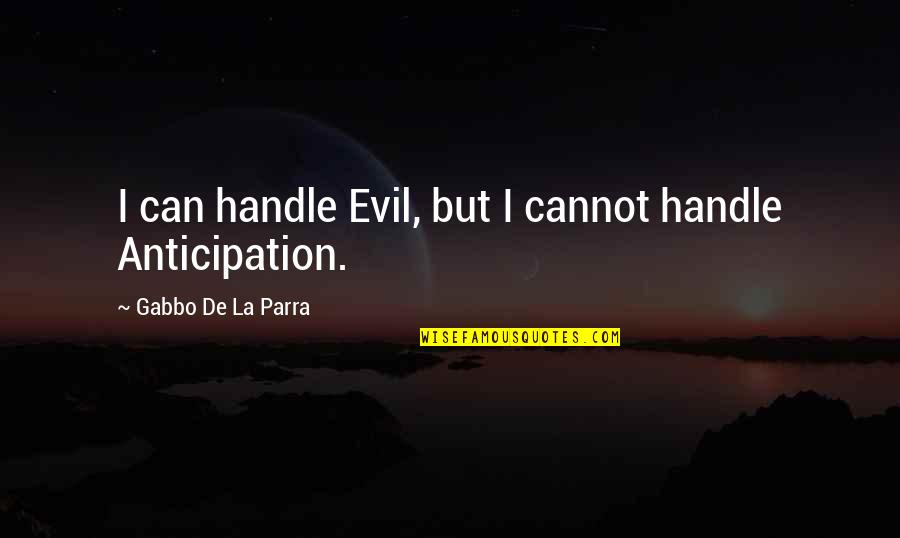 La Parra Quotes By Gabbo De La Parra: I can handle Evil, but I cannot handle