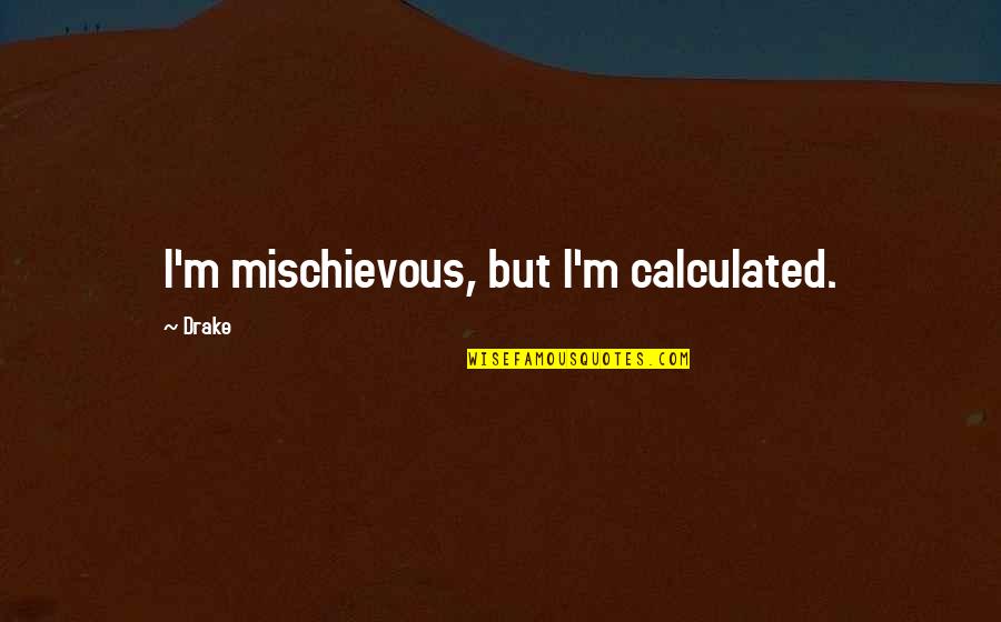 La Patrona Quotes By Drake: I'm mischievous, but I'm calculated.