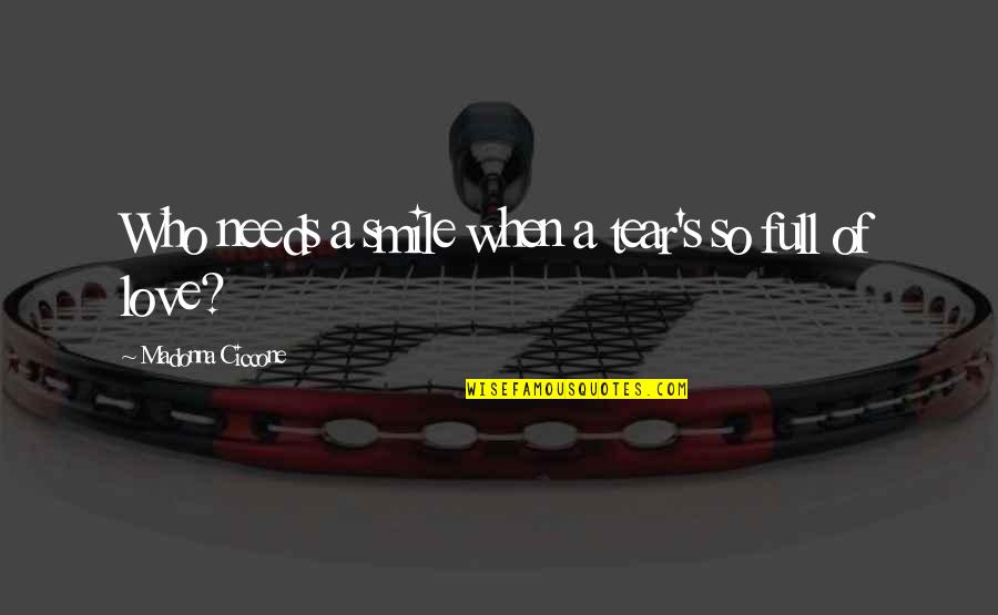 La Pausa Quotes By Madonna Ciccone: Who needs a smile when a tear's so La Pausa Quotes By Madonna Ciccone: Who needs a smile when a tear's so
