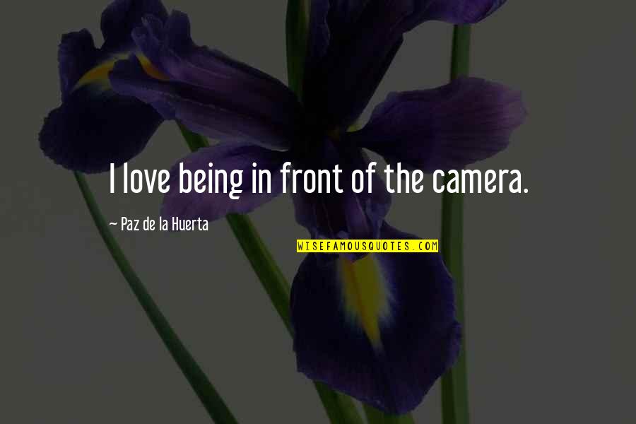 La Paz Quotes By Paz De La Huerta: I love being in front of the camera. La Paz Quotes By Paz De La Huerta: I love being in front of the camera.