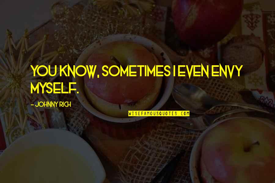 La Persona Equivocada Quotes By Johnny Rich: You know, sometimes I even envy myself. La Persona Equivocada Quotes By Johnny Rich: You know, sometimes I even envy myself.