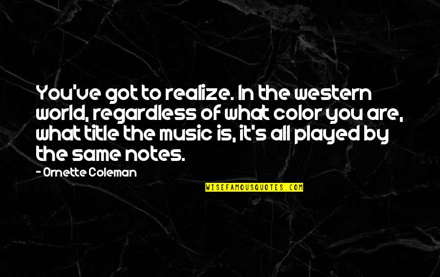 La Piana Pasta Quotes By Ornette Coleman: You've got to realize. In the western world,