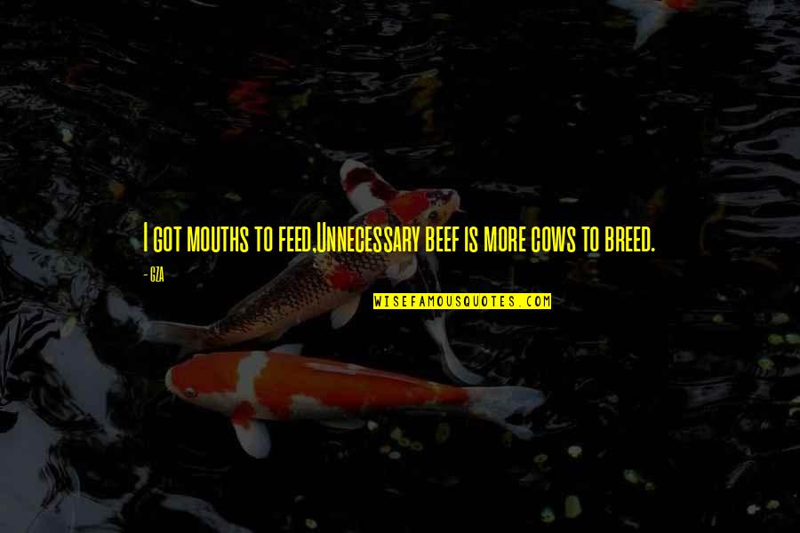 La Pietra Cooper Quotes By GZA: I got mouths to feed,Unnecessary beef is more