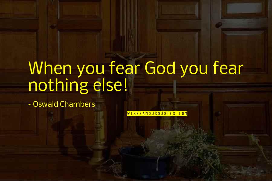 La Plaine Qc Quotes By Oswald Chambers: When you fear God you fear nothing else!