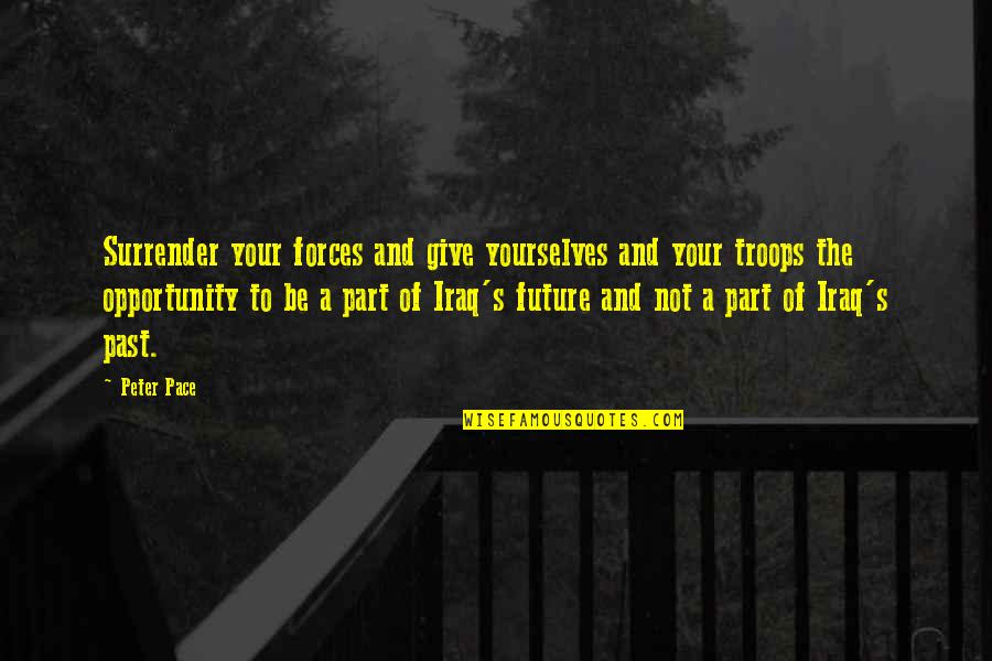 La Pompe Bequia Quotes By Peter Pace: Surrender your forces and give yourselves and your La Pompe Bequia Quotes By Peter Pace: Surrender your forces and give yourselves and your