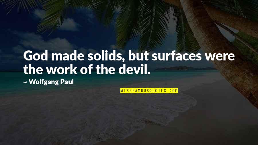 La Pompe Injection Quotes By Wolfgang Paul: God made solids, but surfaces were the work La Pompe Injection Quotes By Wolfgang Paul: God made solids, but surfaces were the work