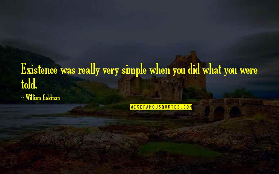 La Pompei Quotes By William Goldman: Existence was really very simple when you did La Pompei Quotes By William Goldman: Existence was really very simple when you did