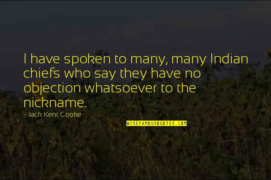 La Pompette Quotes By Jack Kent Cooke: I have spoken to many, many Indian chiefs La Pompette Quotes By Jack Kent Cooke: I have spoken to many, many Indian chiefs