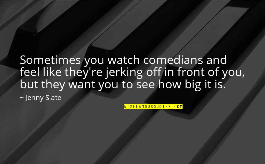 La Primera Vez Quotes By Jenny Slate: Sometimes you watch comedians and feel like they're