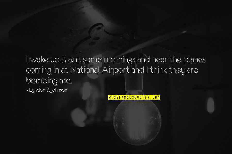 La Primera Vez Quotes By Lyndon B. Johnson: I wake up 5 a.m. some mornings and