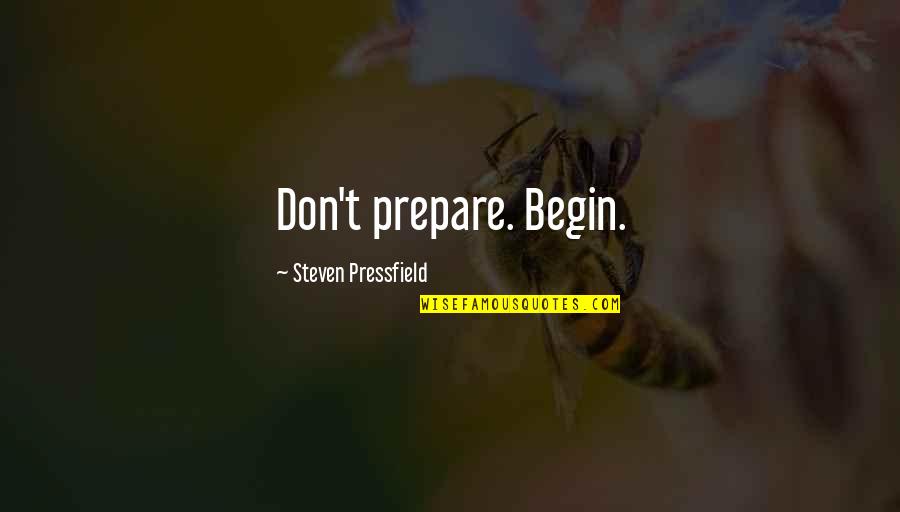 La Primera Vez Quotes By Steven Pressfield: Don't prepare. Begin.
