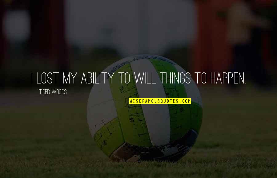 La Purga Quotes By Tiger Woods: I lost my ability to will things to La Purga Quotes By Tiger Woods: I lost my ability to will things to