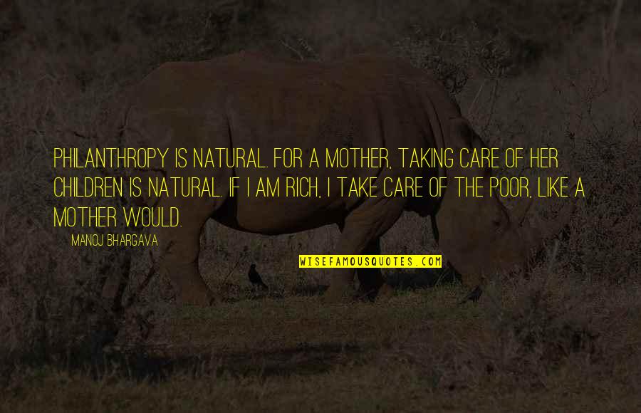 La Quinta Estacion Quotes By Manoj Bhargava: Philanthropy is natural. For a mother, taking care