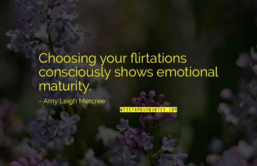 La Quotes Quotes By Amy Leigh Mercree: Choosing your flirtations consciously shows emotional maturity.