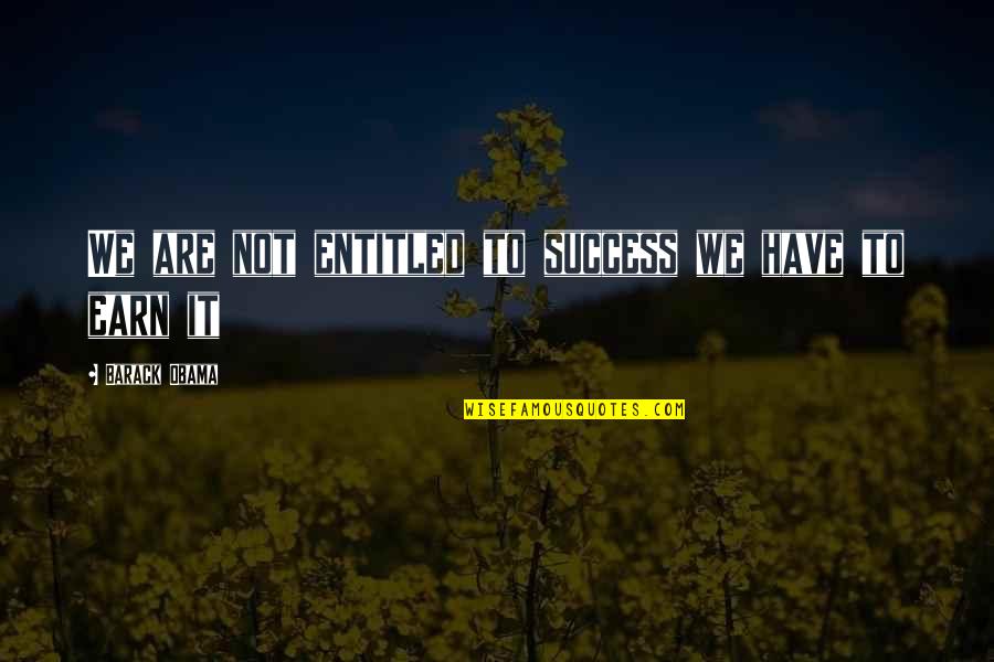 La Rae Quotes By Barack Obama: We are not entitled to success we have La Rae Quotes By Barack Obama: We are not entitled to success we have