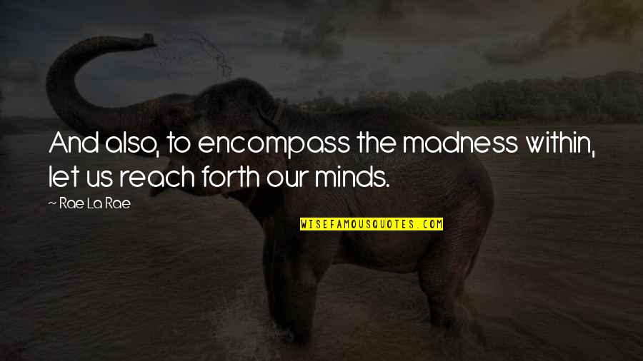 La Rae Quotes By Rae La Rae: And also, to encompass the madness within, let